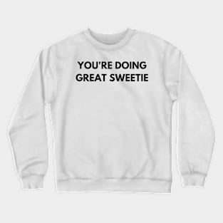 You're Doing Great Sweetie Crewneck Sweatshirt